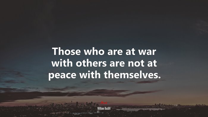 Those who are at war with others are not at peace with themselves. | William Hazlitt quote