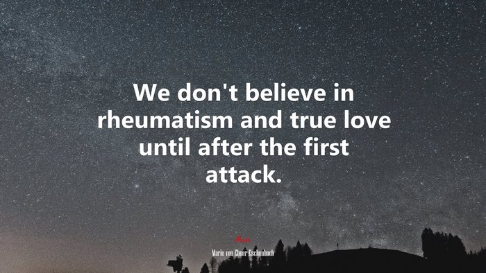 We don’t believe in rheumatism and true love until after the first attack. | Marie von Ebner-Eschenbach quote