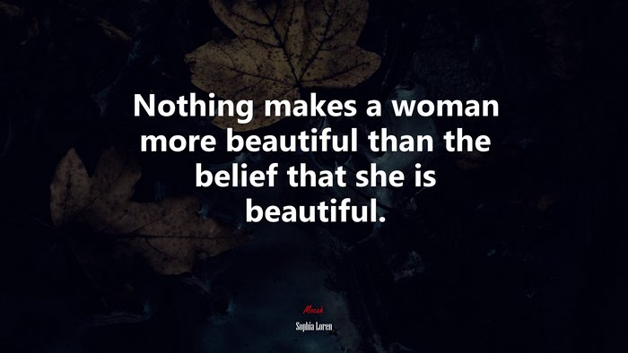 Nothing makes a woman more beautiful than the belief that she is beautiful. | Sophia Loren quote