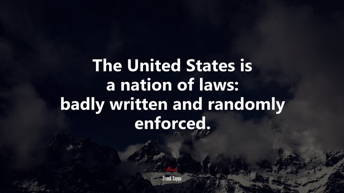 The United States is a nation of laws: badly written and randomly enforced. | Frank Zappa quote