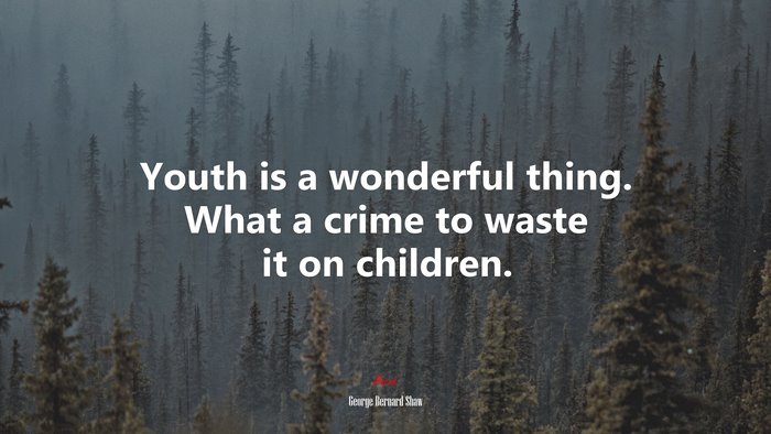 Youth is a wonderful thing. What a crime to waste it on children. | George Bernard Shaw quote