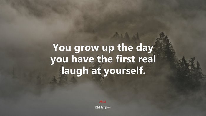 You grow up the day you have the first real laugh at yourself. | Ethel Barrymore quote
