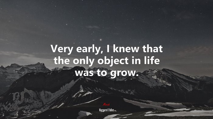 Very early, I knew that the only object in life was to grow. | Margaret Fuller quote