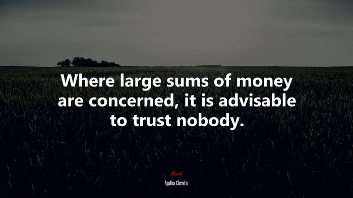 Where large sums of money are concerned, it is advisable to trust nobody. | Agatha Christie quote
