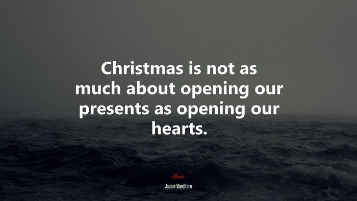 Christmas is not as much about opening our presents as opening our hearts. | Janice Maeditere quote