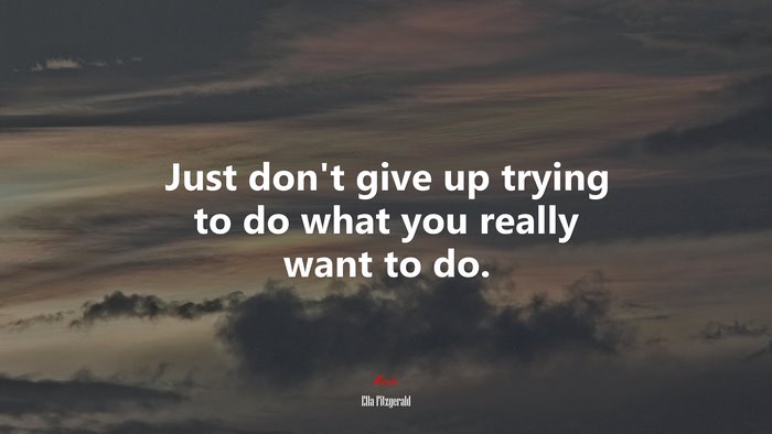 Just don’t give up trying to do what you really want to do. | Ella Fitzgerald quote