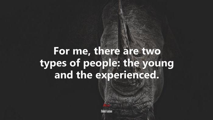 For me, there are two types of people: the young and the experienced. | Abdul Kalam quote