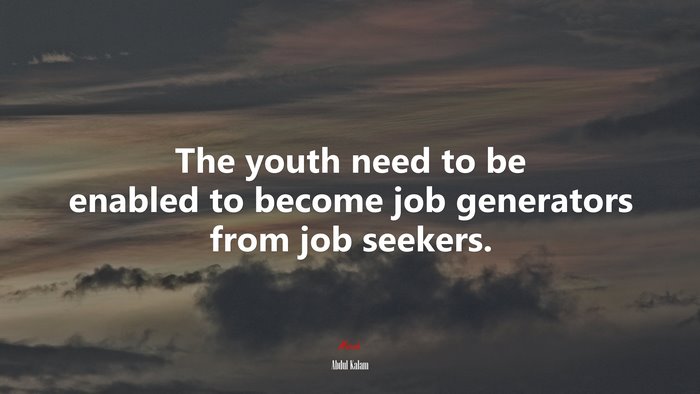 The youth need to be enabled to become job generators from job seekers. | Abdul Kalam quote