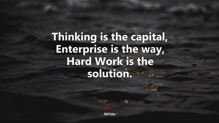 Thinking is the capital, Enterprise is the way, Hard Work is the solution. | Abdul Kalam quote