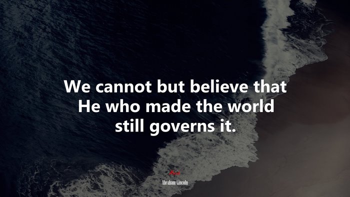 We cannot but believe that He who made the world still governs it. | Abraham Lincoln quote