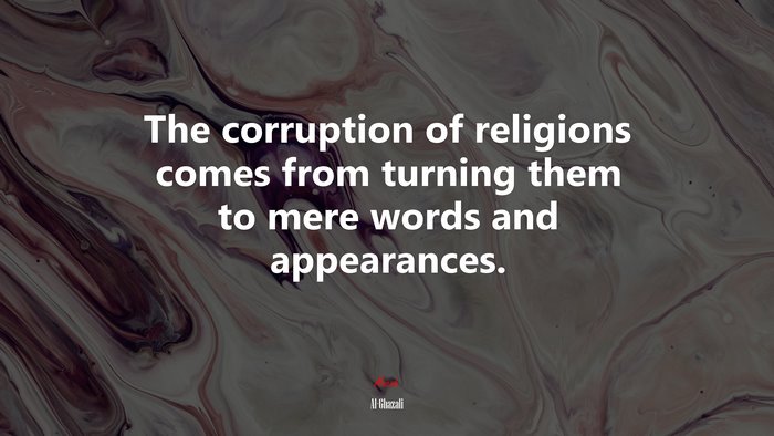 The corruption of religions comes from turning them to mere words and appearances. | Al-Ghazali quote
