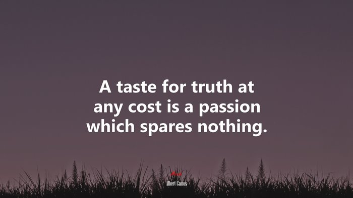 A taste for truth at any cost is a passion which spares nothing. | Albert Camus quote