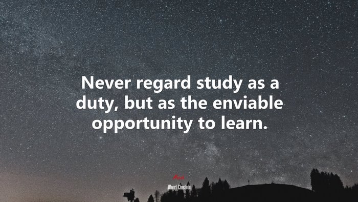 #637022 Never regard study as a duty, but as the enviable opportunity ...