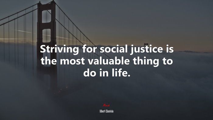 Striving for social justice is the most valuable thing to do in life. | Albert Einstein quote