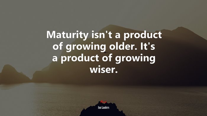 Maturity isn’t a product of growing older. It’s a product of growing wiser. | Ann Landers quote