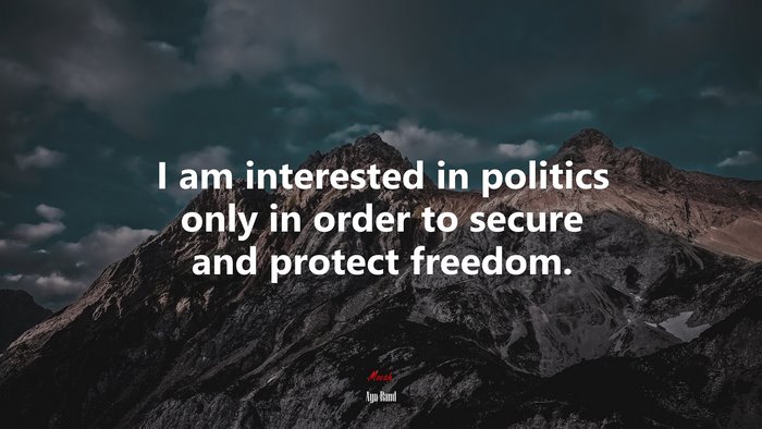 I am interested in politics only in order to secure and protect freedom. | Ayn Rand quote