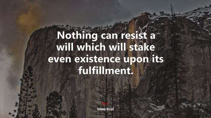 Nothing can resist a will which will stake even existence upon its fulfillment. | Benjamin Disraeli quote