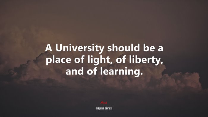 A University should be a place of light, of liberty, and of learning. | Benjamin Disraeli quote