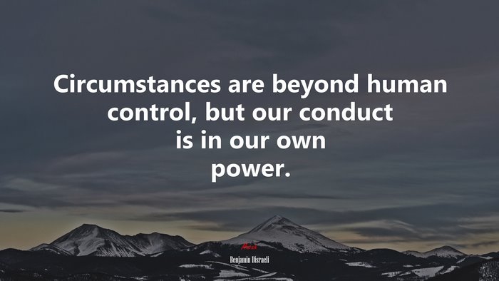 Circumstances are beyond human control, but our conduct is in our own power. | Benjamin Disraeli quote