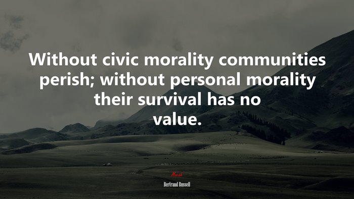 Without civic morality communities perish; without personal morality their survival has no value. | Bertrand Russell quote