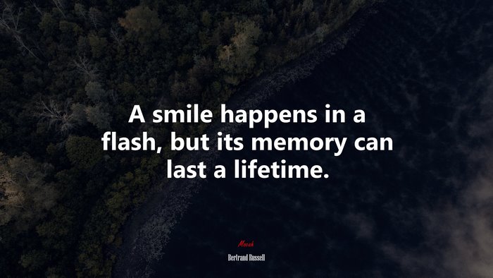 A smile happens in a flash, but its memory can last a lifetime. | Bertrand Russell quote