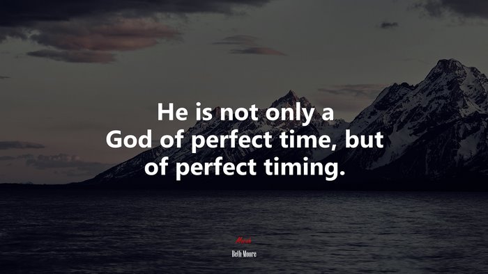 He is not only a God of perfect time, but of perfect timing. | Beth Moore quote