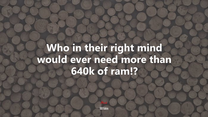 Who in their right mind would ever need more than 640k of ram!? | Bill Gates quote