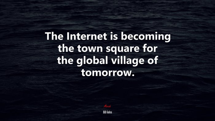 The Internet is becoming the town square for the global village of tomorrow. | Bill Gates quote