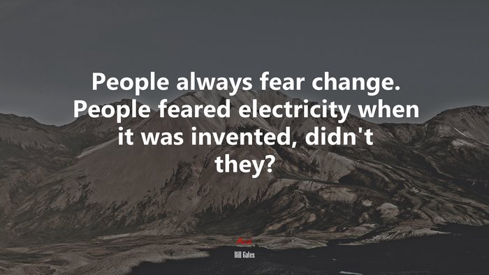 People always fear change. People feared electricity when it was invented, didn’t they? | Bill Gates quote