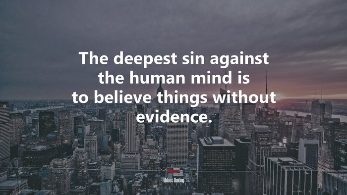 The deepest sin against the human mind is to believe things without evidence. | Aldous Huxley quote
