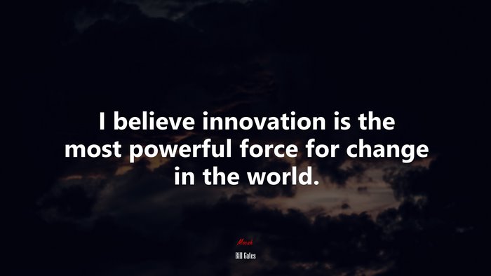 I believe innovation is the most powerful force for change in the world. | Bill Gates quote