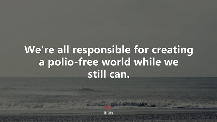 We’re all responsible for creating a polio-free world while we still can. | Bill Gates quote