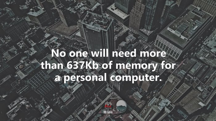 No one will need more than 637Kb of memory for a personal computer. | Bill Gates quote