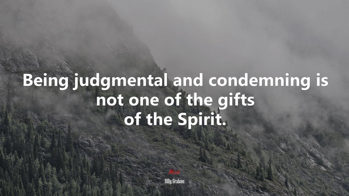 Being judgmental and condemning is not one of the gifts of the Spirit. | Billy Graham quote