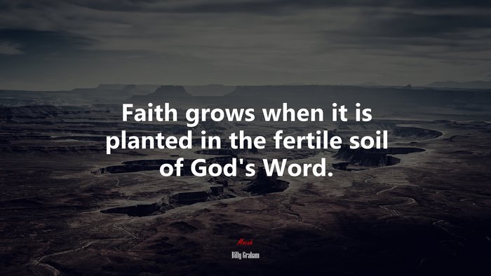 Faith grows when it is planted in the fertile soil of God’s Word. | Billy Graham quote