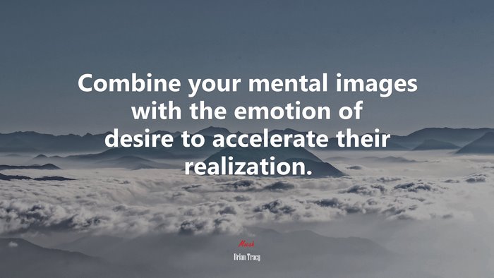 Combine your mental images with the emotion of desire to accelerate their realization. | Brian Tracy quote