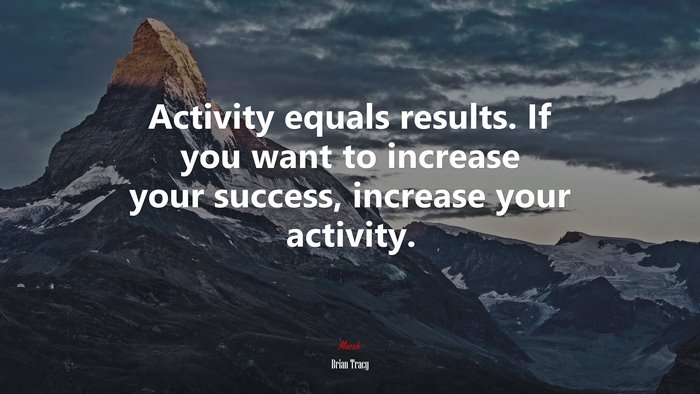 Activity equals results. If you want to increase your success, increase your activity. | Brian Tracy quote