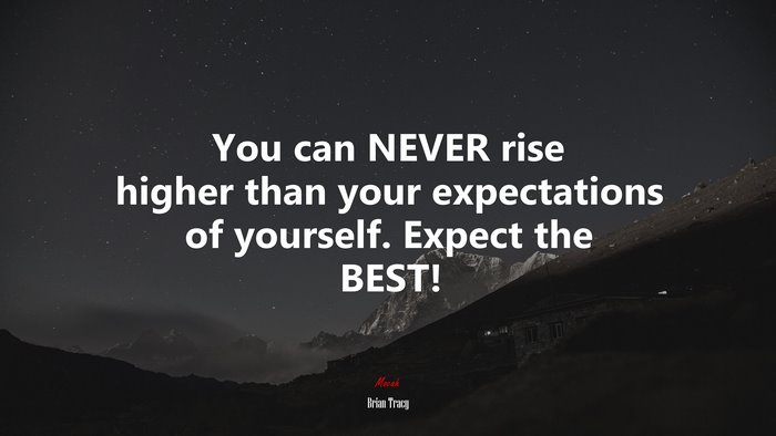 You can NEVER rise higher than your expectations of yourself. Expect the BEST! | Brian Tracy quote