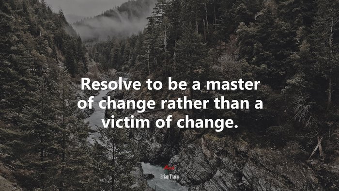 Resolve to be a master of change rather than a victim of change. | Brian Tracy quote