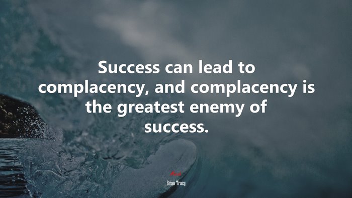 Success can lead to complacency, and complacency is the greatest enemy of success. | Brian Tracy quote