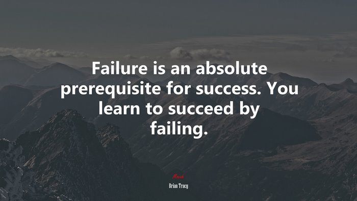 Failure is an absolute prerequisite for success. You learn to succeed by failing. | Brian Tracy quote