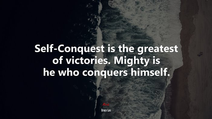 Self-Conquest is the greatest of victories. Mighty is he who conquers himself. | Bruce Lee quote