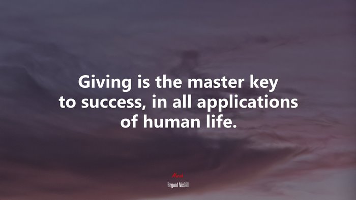 Giving is the master key to success, in all applications of human life. | Bryant McGill quote