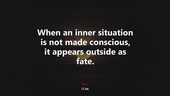 When an inner situation is not made conscious, it appears outside as fate. | C.G. Jung quote