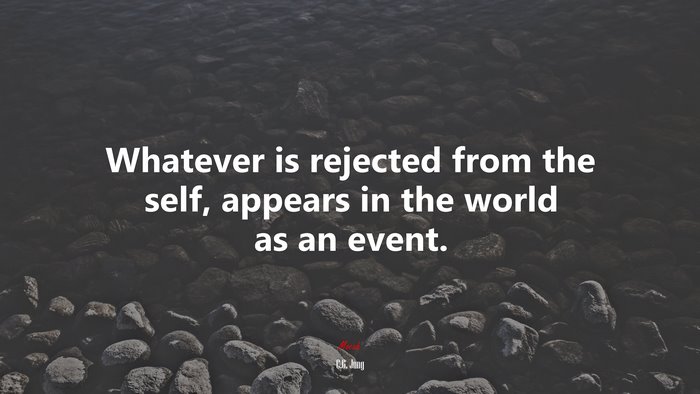 Whatever is rejected from the self, appears in the world as an event. | C.G. Jung quote
