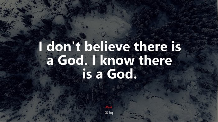 I don’t believe there is a God. I know there is a God. | C.G. Jung quote