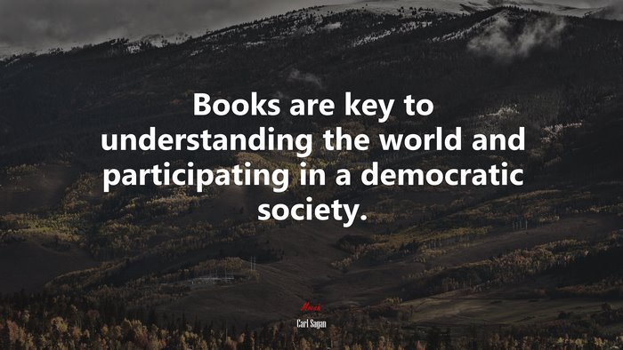 Books are key to understanding the world and participating in a democratic society. | Carl Sagan quote