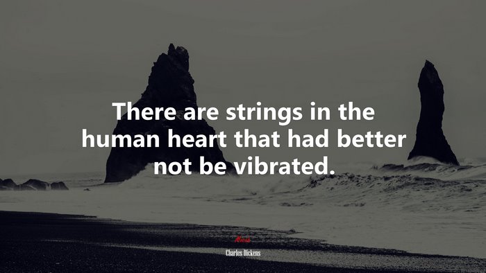 There are strings in the human heart that had better not be vibrated. | Charles Dickens quote