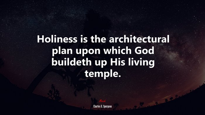 Holiness is the architectural plan upon which God buildeth up His living temple. | Charles H. Spurgeon quote