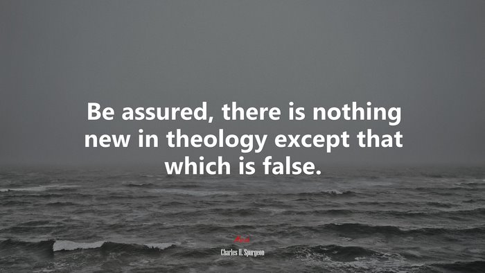 Be assured, there is nothing new in theology except that which is false. | Charles H. Spurgeon quote